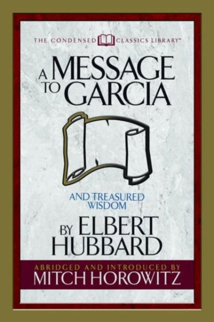 Cover for Elbert Hubbard · A Message to Garcia (Condensed Classics): And Treasured Wisdom (Taschenbuch) (2018)