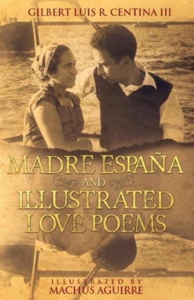 Cover for III Gilbert Luis R Centina · Madre Espana and Illustrated Love Poems (Paperback Book) (2019)