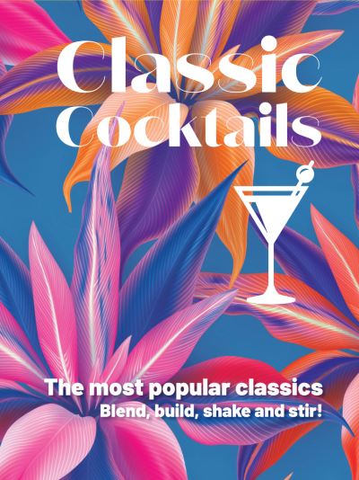 Cover for New Holland Publishers · Classic Cocktails: The Most Popular Classics. Blend, Build, Shake and Stir (Inbunden Bok) (2022)