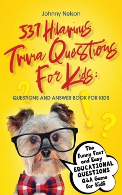 Cover for Johnny Nelson · 537 Hilarious Trivia Questions for Kids: Questions and Answer Book for kids: The Funny Fact and Easy Educational Questions Q&amp;A Game for Kids (Hardcover Book) [Large type / large print edition] (2020)