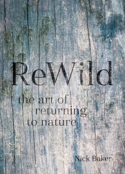 Cover for Nick Baker · ReWild: The Art of Returning to Nature (Hardcover Book) (2017)