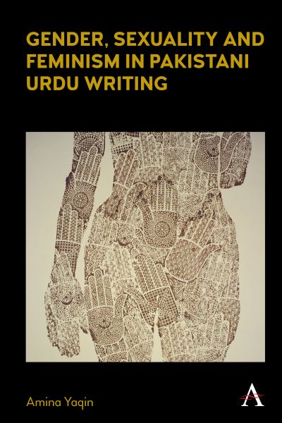 Cover for Amina Yaqin · Gender, Sexuality and Feminism in Pakistani Urdu Writing - Anthem Studies in South Asian Literature, Aesthetics and Culture (Hardcover Book) (2022)