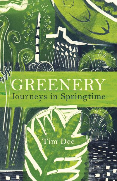 Cover for Tim Dee · Greenery: Journeys in Springtime (Hardcover Book) (2020)