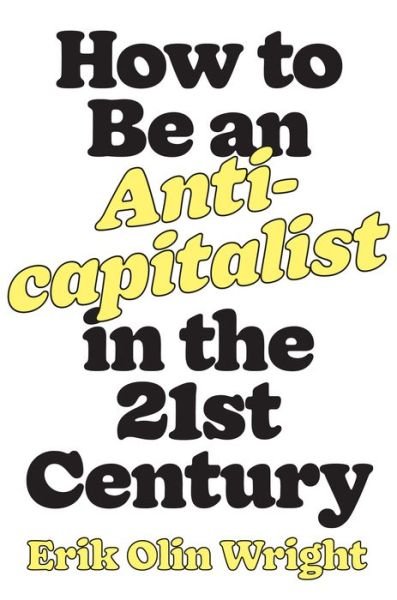 How to Be an Anticapitalist in the Twenty-First Century - Erik Olin Wright - Boeken - Verso Books - 9781788739559 - 13 april 2021