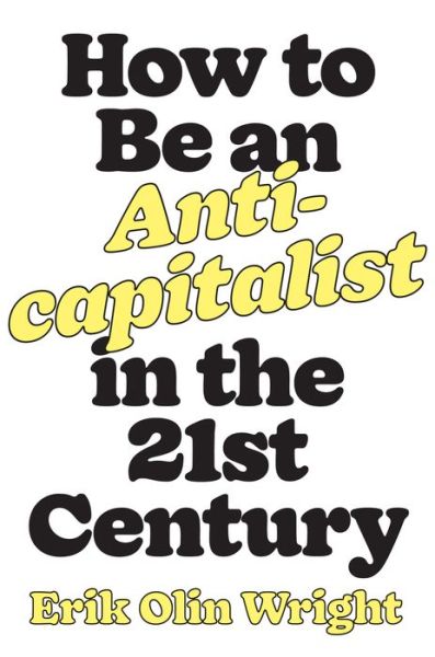 How to Be an Anticapitalist in the Twenty-First Century - Erik Olin Wright - Bøker - Verso Books - 9781788739559 - 13. april 2021