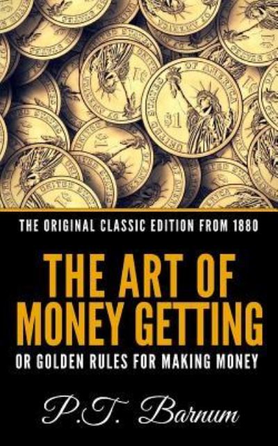 Cover for P T Barnum · The Art of Money Getting or the Golden Rule for Making Money - The Original Classic Edition from 1880 (Pocketbok) (2018)