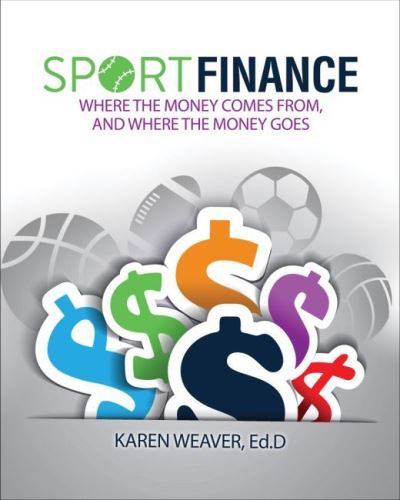 Cover for Karen Weaver · Sport Finance: Where the Money Comes From, and Where the Money Goes (Paperback Book) (2021)