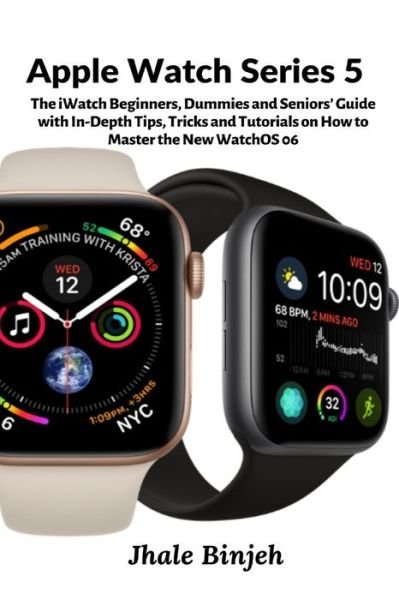 Cover for Jhale Binjeh · Apple Watch Series 5: The iWatch Beginners, Dummies and Seniors' Guide with In-Depth Tips, Tricks and Tutorials on How to Master the New WatchOS 06 (Pocketbok) (2019)