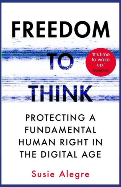 Cover for Susie Alegre · Freedom to Think: Protecting a Fundamental Human Right in the Digital Age (Pocketbok) [Main edition] (2023)