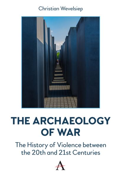 Cover for Christian Wevelsiep · The Archaeology of War: The History of Violence between the 20th and 21st Centuries - Anthem Intercultural Transfer Studies (Hardcover Book) (2023)