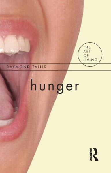 Hunger - The Art of Living - Raymond Tallis - Books - Taylor & Francis Ltd - 9781844651559 - August 20, 2008