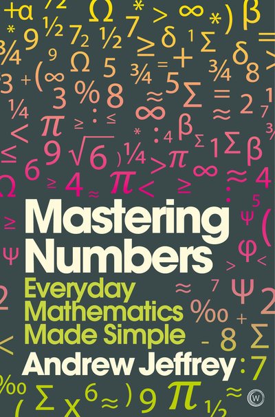 Mastering Numbers: Everyday Mathematics Made Simple - Andrew Jeffrey - Books - Watkins Media Limited - 9781848992559 - December 20, 2018