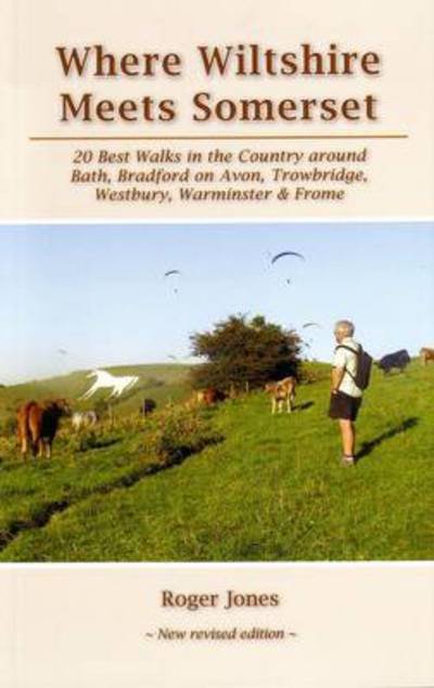 Cover for Roger Jones · Where Wiltshire Meets Somerset: 20 Best Walks in the Country Around Bath, Bradford on Avon, Westbury, Warminster and Frome (Paperback Book) [6 Revised edition] (2019)