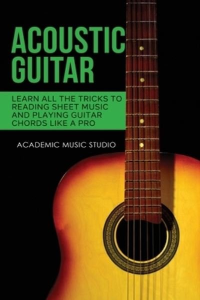 Cover for Academic Music Studio · Acoustic Guitar: Learn All The Tricks to Reading Sheet Music and Playing Guitar Chords Like a Pro (Pocketbok) (2020)