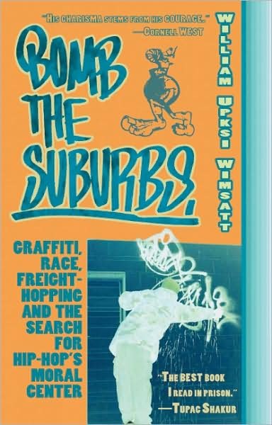 William Upski Wimsatt · Bomb the Suburbs: Graffiti, Race, Freight-Hopping and the Search for Hip-Hop's Moral Center (Paperback Book) [15th Anniversary edition] (2008)