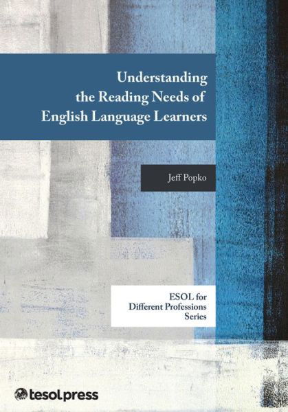 Understanding the Reading Needs of English Language Learners - ESOL for Different Professions Series - Jeff Popko - Books - Teachers of English to Speakers of Other - 9781942223559 - January 30, 2015