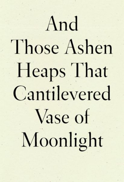 And Those Ashen Heaps That Cantilevered Vase of Moonlight - Lynn Xu - Books - Wave Books - 9781950268559 - August 18, 2022