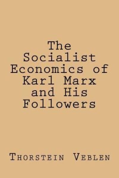 The Socialist Economics of Karl Marx and His Followers - Thorstein Veblen - Bücher - Createspace Independent Publishing Platf - 9781974440559 - 29. August 2017