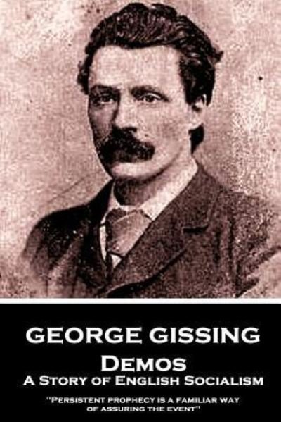 Cover for George Gissing · George Gissing - Demos : A Story of English Socialism : &quot;Persistent prophecy is a familiar way of assuring the event&quot; (Paperback Book) (2018)