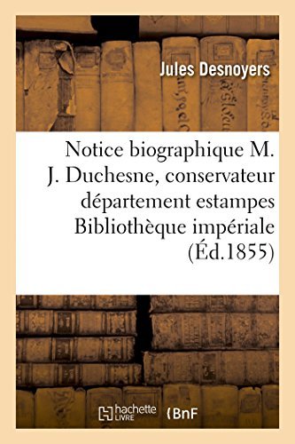 Cover for Desnoyers-j · Notice Biographique Sur M. J. Duchesne, Conservateur Département Estampes La Bibliothèque Impériale (Pocketbok) [French edition] (2014)