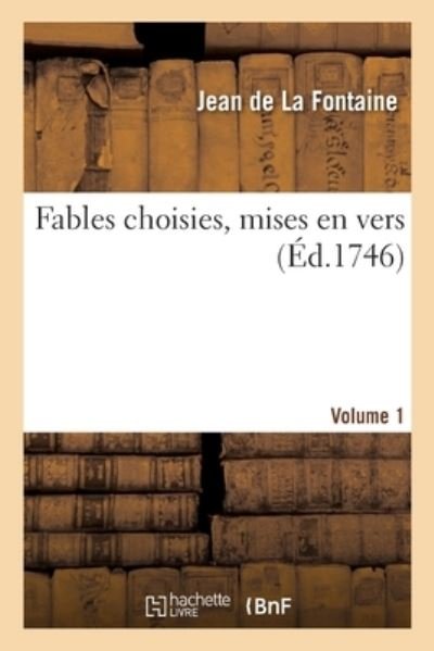 Fables Choisies, Mises En Vers. Volume 1 - Jean De La Fontaine - Books - Hachette Livre - BNF - 9782329298559 - July 1, 2019