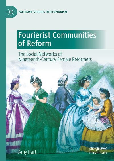 Cover for Amy Hart · Fourierist Communities of Reform: The Social Networks of Nineteenth-Century Female Reformers - Palgrave Studies in Utopianism (Hardcover Book) [1st ed. 2021 edition] (2021)