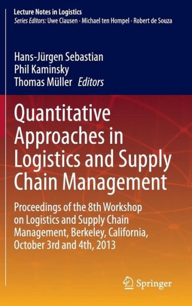 Cover for Hans-jurgen Sebastian · Quantitative Approaches in Logistics and Supply Chain Management: Proceedings of the 8th Workshop on Logistics and Supply Chain Management, Berkeley, California, October 3rd and 4th, 2013 - Lecture Notes in Logistics (Gebundenes Buch) [2015 edition] (2014)