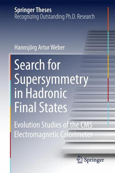 Hannsjoerg Artur Weber · Search for Supersymmetry in Hadronic Final States: Evolution Studies of the CMS Electromagnetic Calorimeter - Springer Theses (Hardcover Book) [2015 edition] (2015)