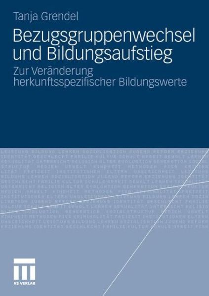 Cover for Tanja Grendel · Bezugsgruppenwechsel Und Bildungsaufstieg: Zur Veranderung Herkunftsspezifischer Bildungswerte (Paperback Book) [1. Aufl. 2012 edition] (2011)