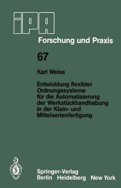 Cover for K. Weiss · Entwicklung Flexibler Ordnungssysteme Fur Die Automatisierung Der Werkstuckhandhabung in Der Klein- Und Mittelserienfertigung - Ipa-iao - Forschung Und Praxis (Paperback Book) [German edition] (1983)