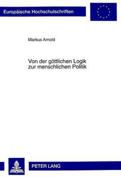 Cover for Arnold Markus Arnold · Von der goettlichen Logik zur menschlichen Politik: Zum Verhaeltnis von Philosophie und Gesellschaft bei Platon und Aristoteles (Paperback Book) (1999)