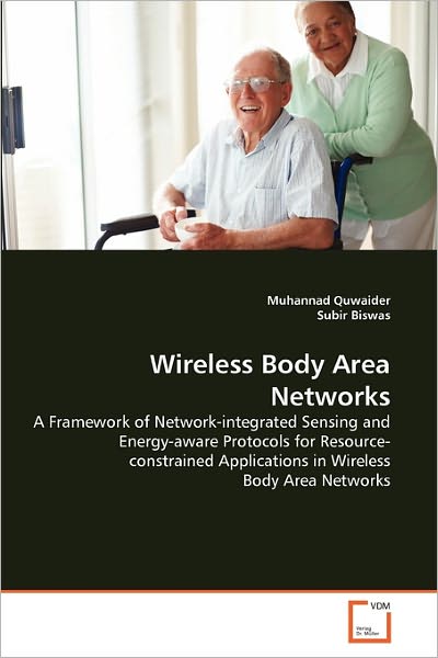 Cover for Subir Biswas · Wireless Body Area Networks: a Framework of Network-integrated Sensing and Energy-aware Protocols for Resource- Constrained Applications in Wireless Body Area Networks (Paperback Book) (2010)