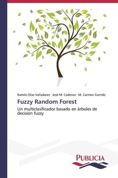 Fuzzy Random Forest - M. Carmen Garrido - Kirjat - Publicia - 9783639550559 - keskiviikko 13. maaliskuuta 2013