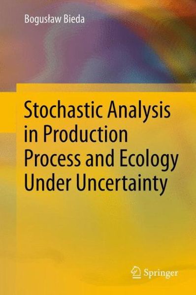 Cover for Boguslaw Bieda · Stochastic Analysis in Production Process and Ecology Under Uncertainty (Hardcover Book) [2012 edition] (2012)