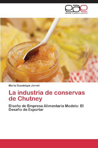 Cover for María Guadalupe Jornet · La Industria De Conservas De Chutney: Diseño De Empresa Alimentaria Modelo: El Desafío De Exportar (Paperback Book) [Spanish edition] (2012)