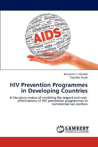 Hiv Prevention Programmes in Developing Countries: a Literature Review of Modeling the Impact and Cost-effectiveness of Hiv Prevention Programmes in Commercial Sex Workers - Priyanka Singh - Books - LAP LAMBERT Academic Publishing - 9783659165559 - July 2, 2012