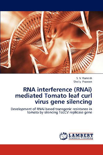 Cover for Shelly Praveen · Rna Interference (Rnai) Mediated Tomato Leaf Curl Virus Gene Silencing: Development of Rnai Based Transgenic Resistance in Tomato by Silencing Tolcv Replicase Gene (Paperback Book) (2012)