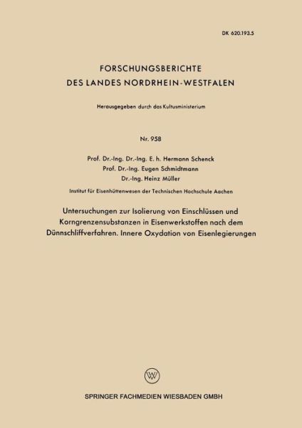 Cover for Hermann Schenck · Untersuchngen Zur Isolierung Von Einschlussen Und Korngrenzensubstanzen in Eisenwerkstoffen Nach Dem Dunnschliffverfahren. Innere Oxydation Von Eisenlegierungen - Forschungsberichte Des Landes Nordrhein-Westfalen (Taschenbuch) [1961 edition] (1961)