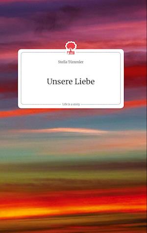 Cover for Stella Tümmler · Unsere Liebe. Life is a Story - story.one (Hardcover Book) (2021)