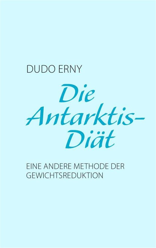 Die Antarktis-diat - Dudo Erny - Livros - Books On Demand - 9783732268559 - 13 de março de 2014