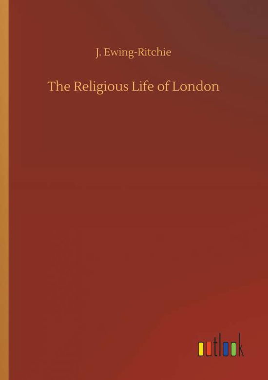 Cover for Ewing-Ritchie · The Religious Life of Lon (Bog) (2018)