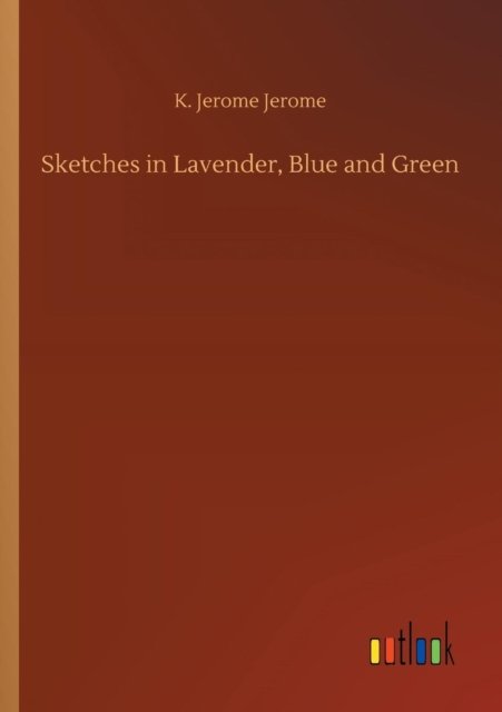 Cover for K Jerome Jerome · Sketches in Lavender, Blue and Green (Taschenbuch) (2018)