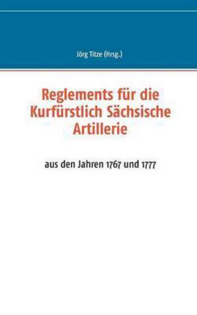 Cover for Jorg Titze · Reglements Fur Die Kurfurstlich Sachsische Artillerie (Paperback Book) (2015)