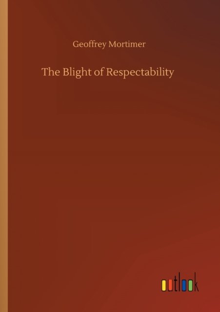 Cover for Geoffrey Mortimer · The Blight of Respectability (Paperback Book) (2020)