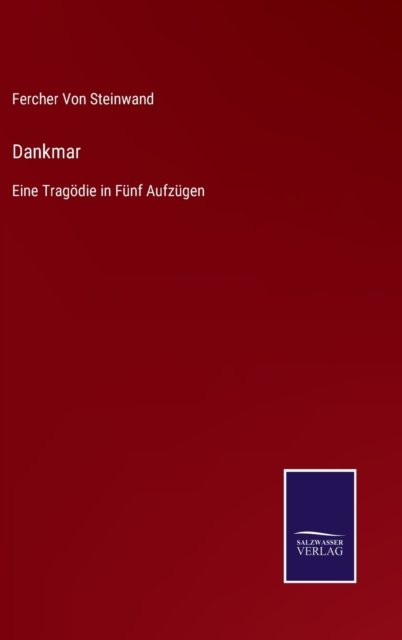 Dankmar: Eine Tragoedie in Funf Aufzugen - Fercher Von Steinwand - Bøger - Salzwasser-Verlag - 9783752518559 - 8. november 2021