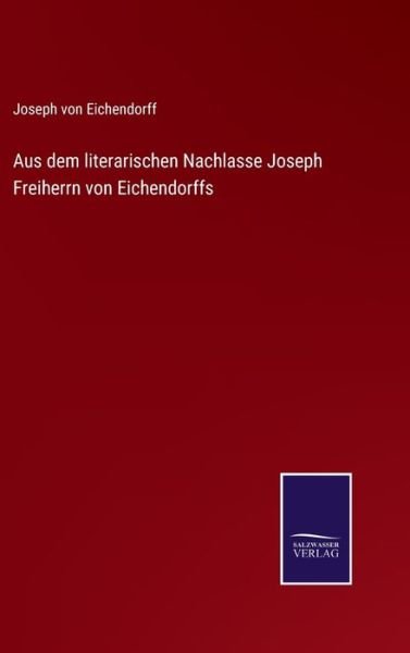 Cover for Joseph Von Eichendorff · Aus dem literarischen Nachlasse Joseph Freiherrn von Eichendorffs (Innbunden bok) (2021)