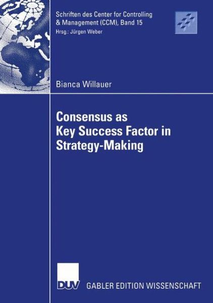 Consensus as Key Success Factor in Strategy-Making - Schriften DES Center for Controlling and Management (Ccm) - Bianca Willauer - Books - Deutscher Universitats-Verlag - 9783824482559 - January 28, 2005