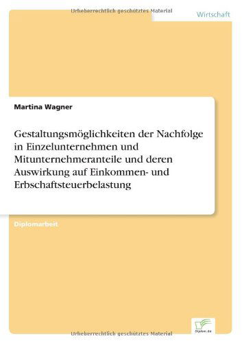 Cover for Martina Wagner · Gestaltungsmoeglichkeiten der Nachfolge in Einzelunternehmen und Mitunternehmeranteile und deren Auswirkung auf Einkommen- und Erbschaftsteuerbelastung (Paperback Book) [German edition] (2004)