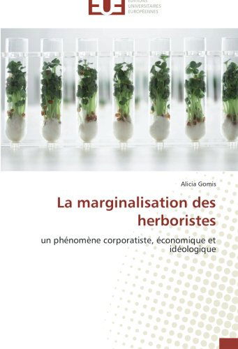 Cover for Alicia Gomis · La Marginalisation Des Herboristes: Un Phénomène Corporatiste, Économique et Idéologique (Paperback Book) [French edition] (2018)