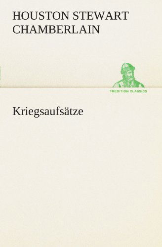 Cover for Houston Stewart Chamberlain · Kriegsaufsätze (Tredition Classics) (German Edition) (Taschenbuch) [German edition] (2012)